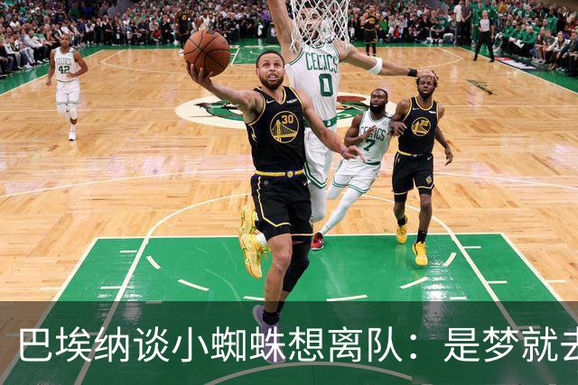 巴埃纳谈小蜘蛛想离队：是梦就去追，但如果球队不卖他也得接受